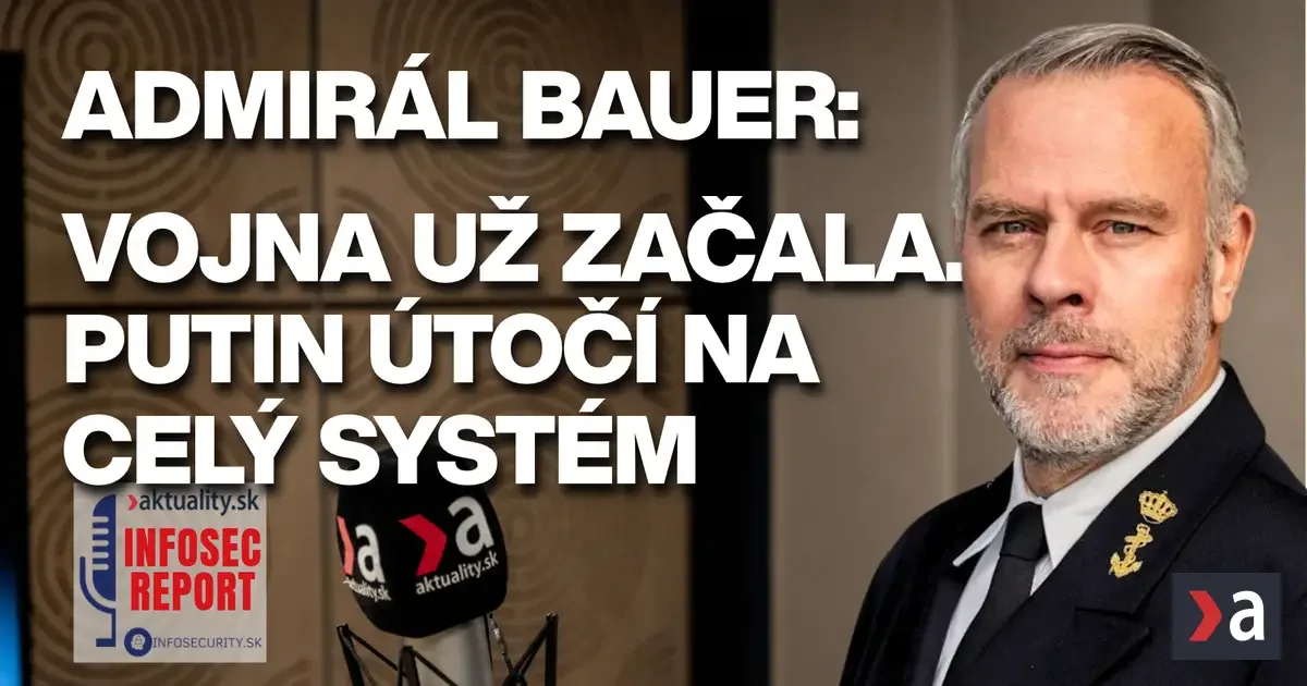 Admirál Bauer: Vojna už začala. Putin útočí na celý systém